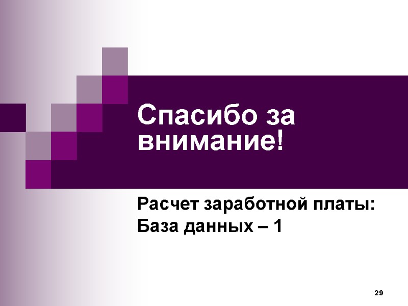 29 Спасибо за внимание! Расчет заработной платы: База данных – 1